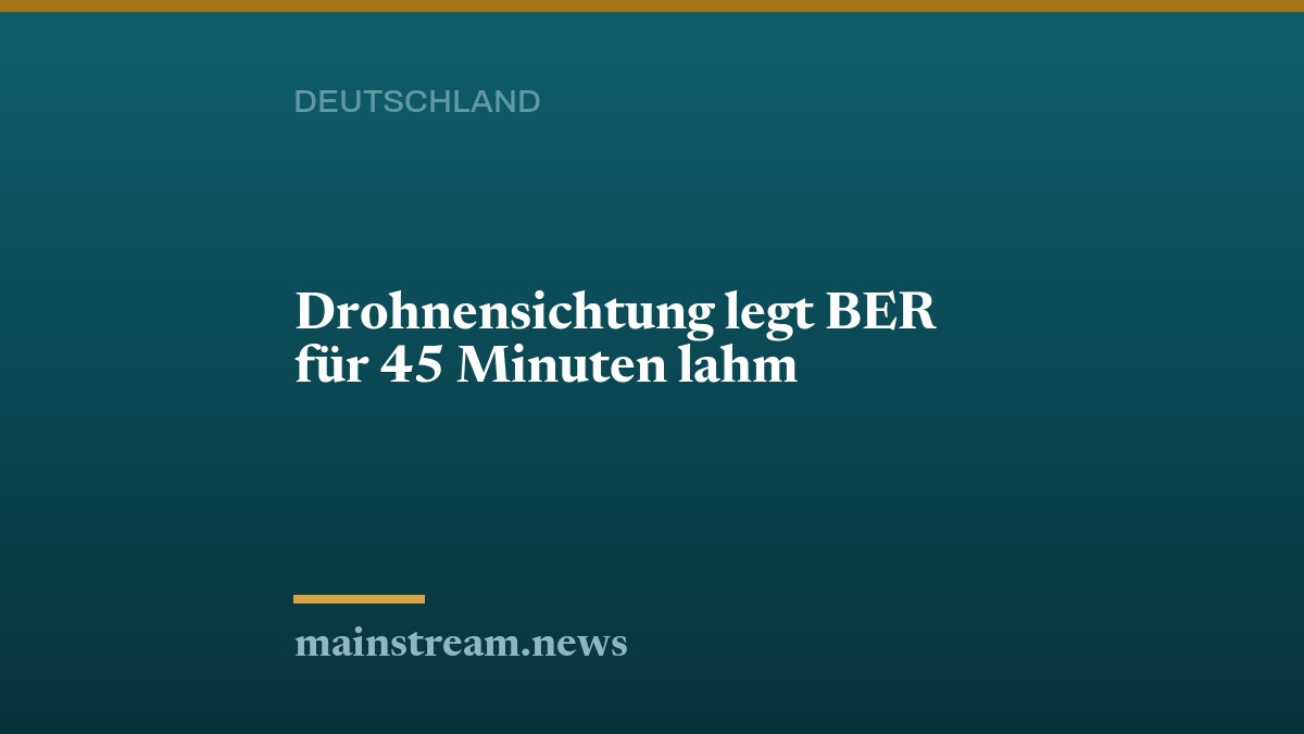 Drohnensichtung legt BER für 45 Minuten lahm