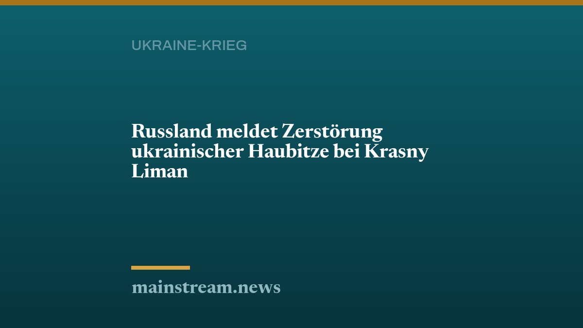 Russland meldet Zerstörung ukrainischer Haubitze bei Krasny Liman