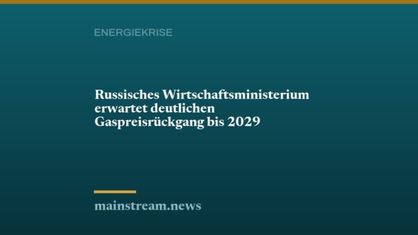 Russisches Wirtschaftsministerium erwartet deutlichen Gaspreisrückgang bis 2029