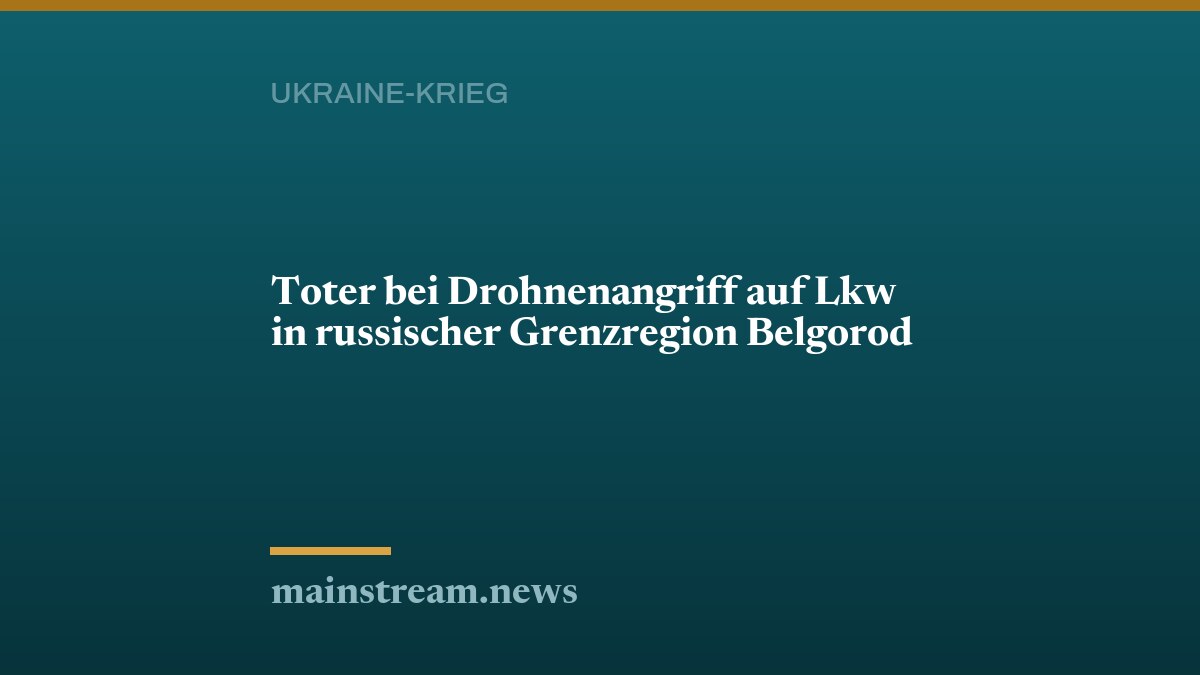 Toter bei Drohnenangriff auf Lkw in russischer Grenzregion Belgorod