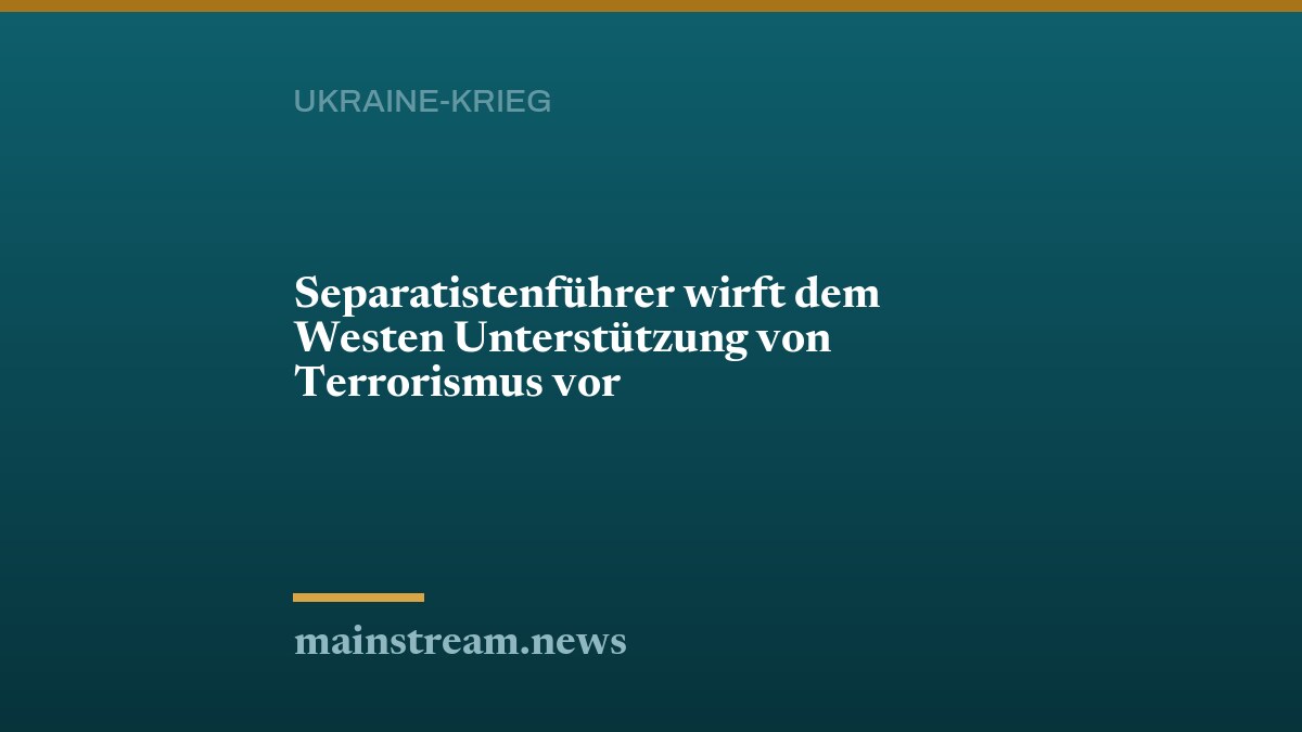 Separatistenführer wirft dem Westen Unterstützung von Terrorismus vor