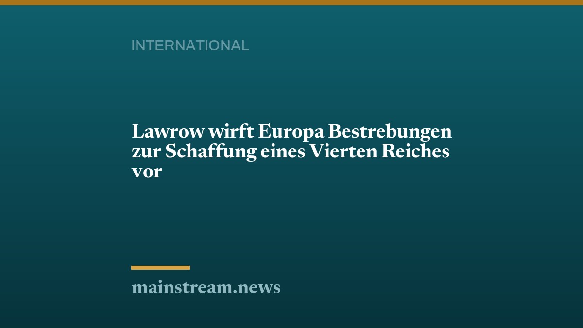 Lawrow wirft Europa Bestrebungen zur Schaffung eines Vierten Reiches vor