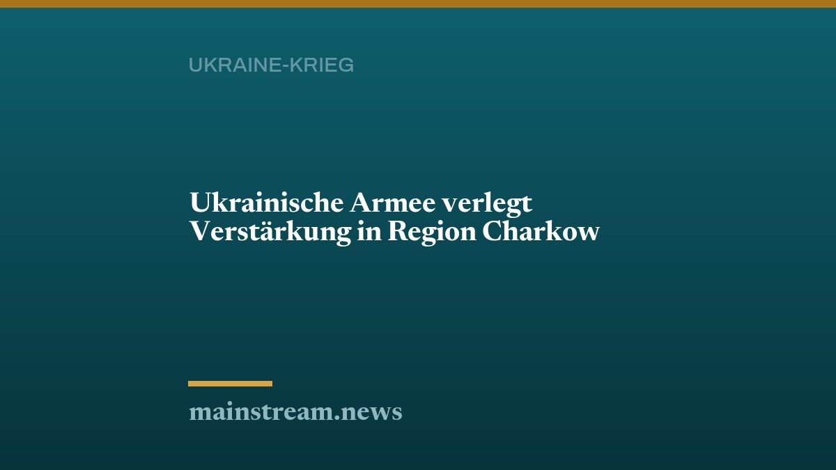 Ukrainische Armee verlegt Verstärkung in Region Charkow