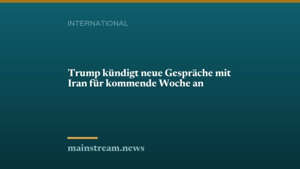 Trump kündigt neue Gespräche mit Iran für kommende Woche an