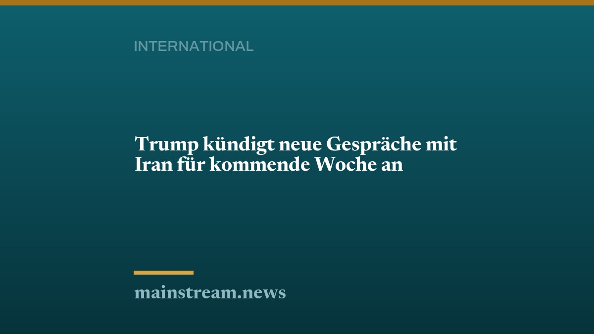 Trump kündigt neue Gespräche mit Iran für kommende Woche an