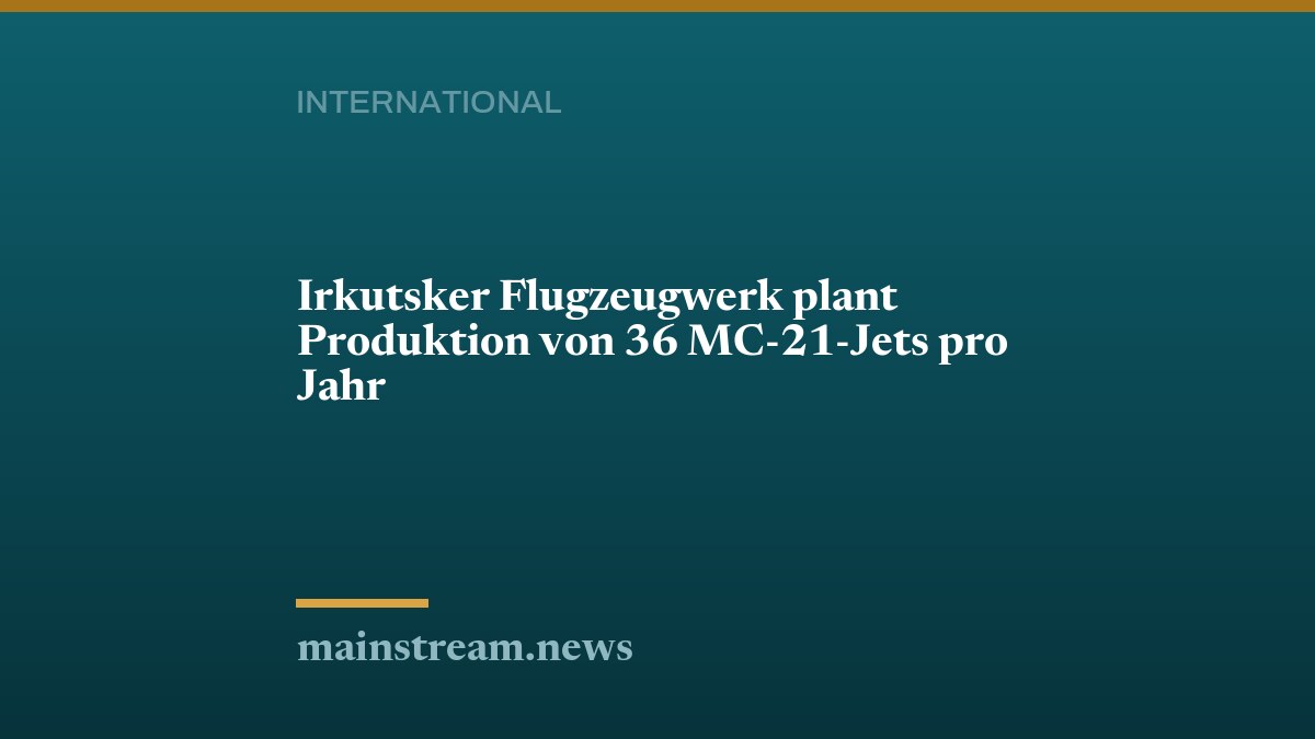 Irkutsker Flugzeugwerk plant Produktion von 36 MC-21-Jets pro Jahr