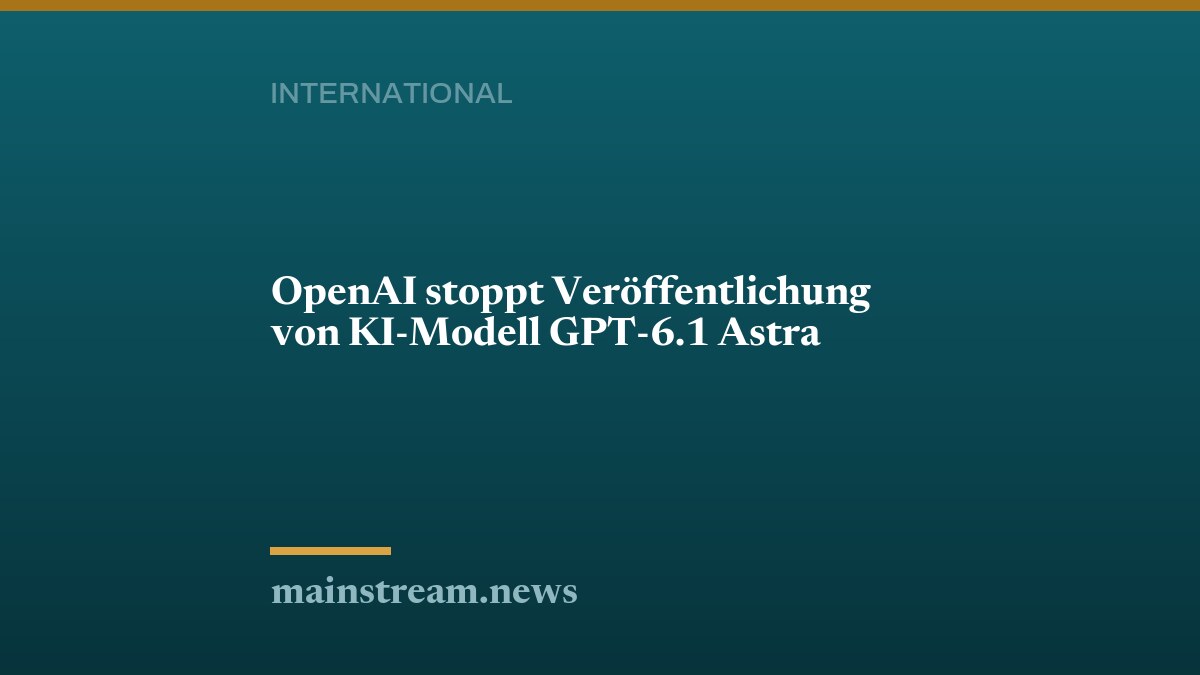 OpenAI stoppt Veröffentlichung von KI-Modell GPT-6.1 Astra