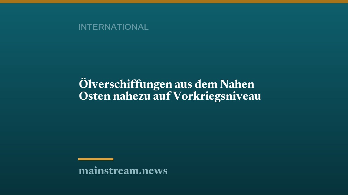 Ölverschiffungen aus dem Nahen Osten nahezu auf Vorkriegsniveau