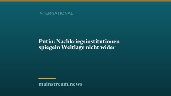 Putin: Nachkriegsinstitutionen spiegeln Weltlage nicht wider