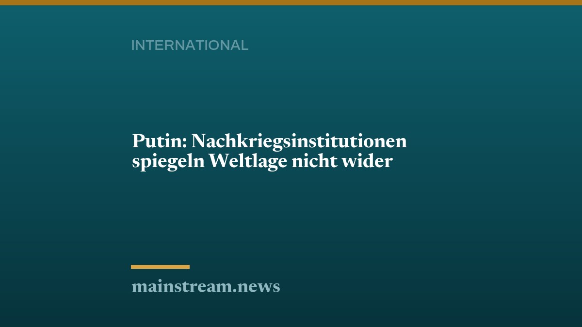 Putin: Nachkriegsinstitutionen spiegeln Weltlage nicht wider