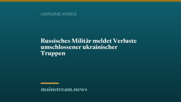 Russisches Militär meldet Verluste umschlossener ukrainischer Truppen