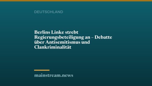 Berlins Linke strebt Regierungsbeteiligung an – Debatte über Antisemitismus und Clankriminalität