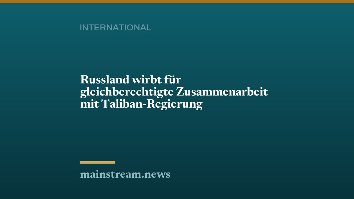Russland wirbt für gleichberechtigte Zusammenarbeit mit Taliban-Regierung