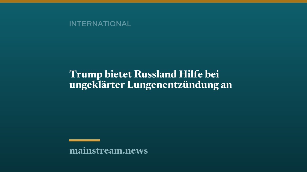 Trump bietet Russland Hilfe bei ungeklärter Lungenentzündung an