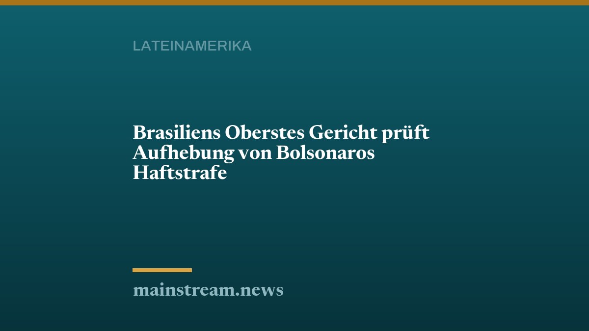 Brasiliens Oberstes Gericht prüft Aufhebung von Bolsonaros Haftstrafe