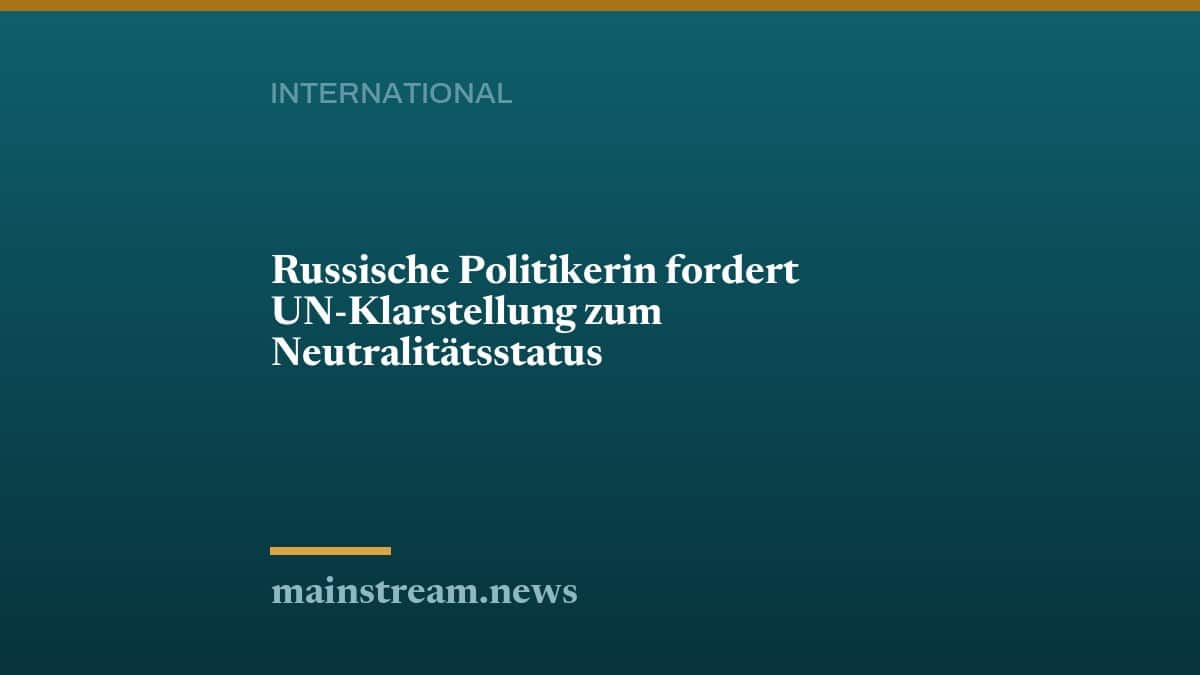 Russische Politikerin fordert UN-Klarstellung zum Neutralitätsstatus