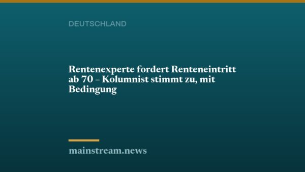 Rentenexperte fordert Renteneintritt ab 70 – Kolumnist stimmt zu, mit Bedingung