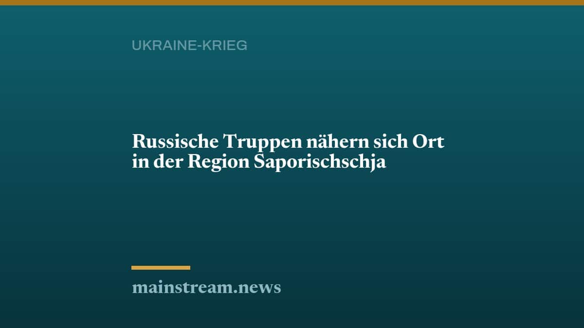 Russische Truppen nähern sich Ort in der Region Saporischschja