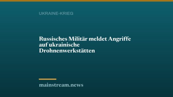 Russisches Militär meldet Angriffe auf ukrainische Drohnenwerkstätten