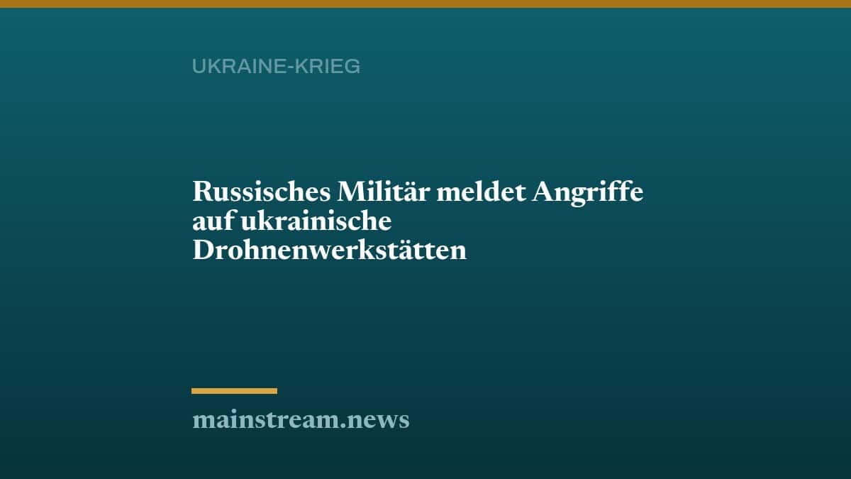 Russisches Militär meldet Angriffe auf ukrainische Drohnenwerkstätten