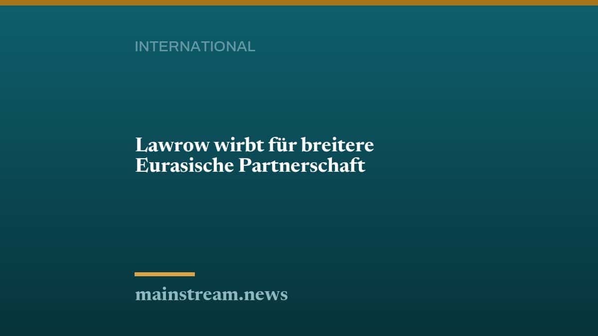 Lawrow wirbt für breitere Eurasische Partnerschaft