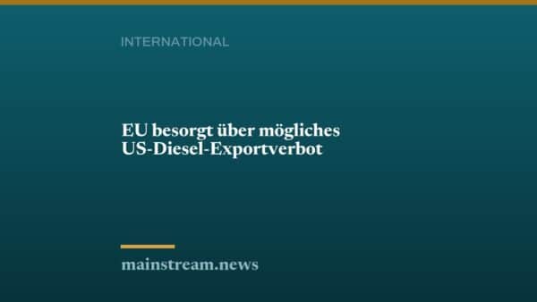 EU besorgt über mögliches US-Diesel-Exportverbot