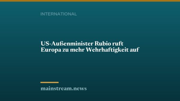 US-Außenminister Rubio ruft Europa zu mehr Wehrhaftigkeit auf