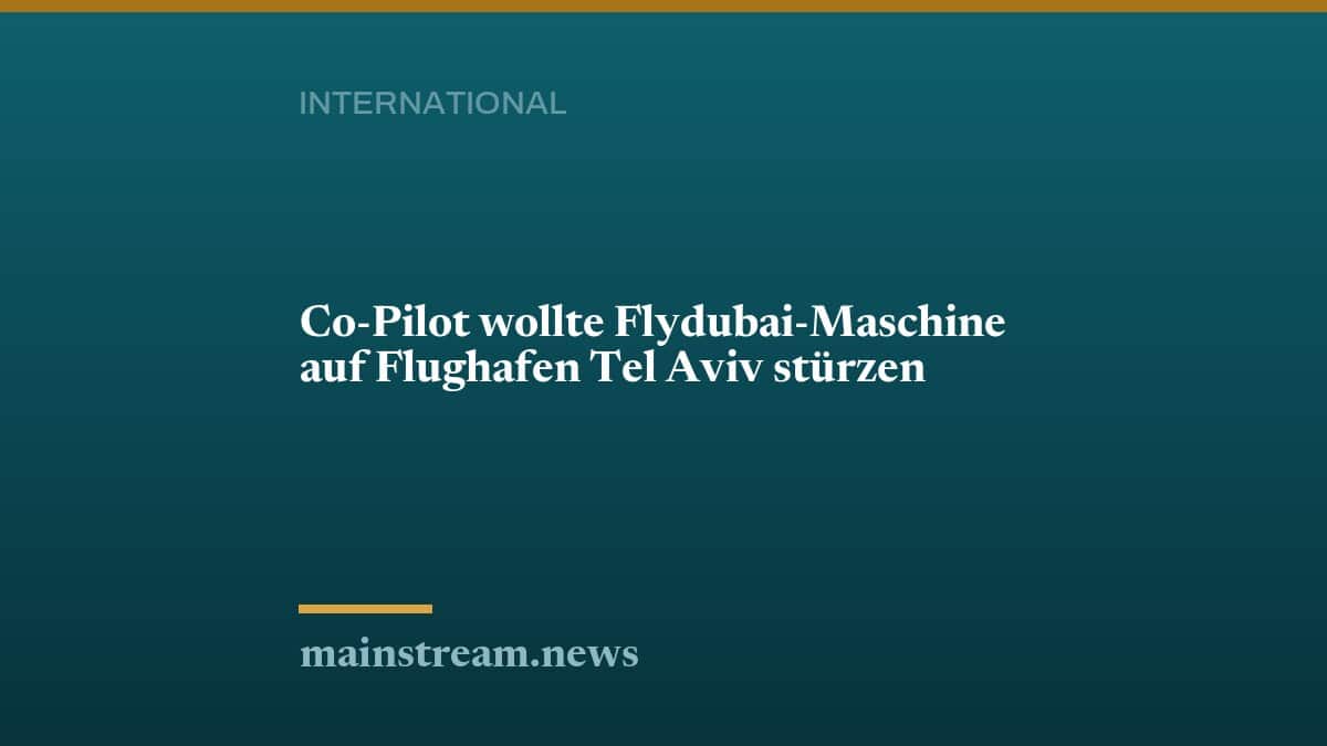 Co-Pilot wollte Flydubai-Maschine auf Flughafen Tel Aviv stürzen