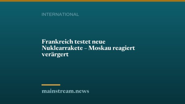 Frankreich testet neue Nuklearrakete – Moskau reagiert verärgert