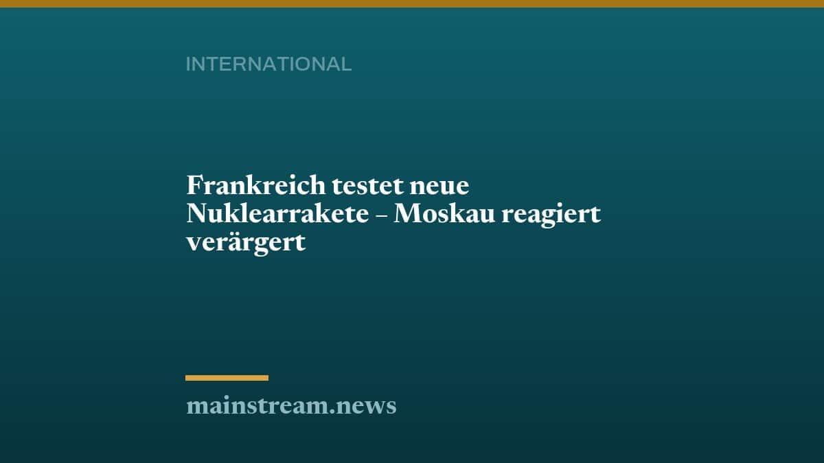 Frankreich testet neue Nuklearrakete – Moskau reagiert verärgert
