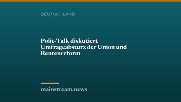 Polit-Talk diskutiert Umfrageabsturz der Union und Rentenreform