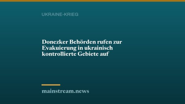 Donezker Behörden rufen zur Evakuierung in ukrainisch kontrollierte Gebiete auf