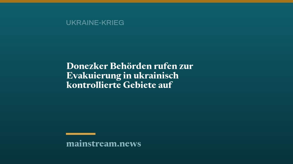 Donezker Behörden rufen zur Evakuierung in ukrainisch kontrollierte Gebiete auf