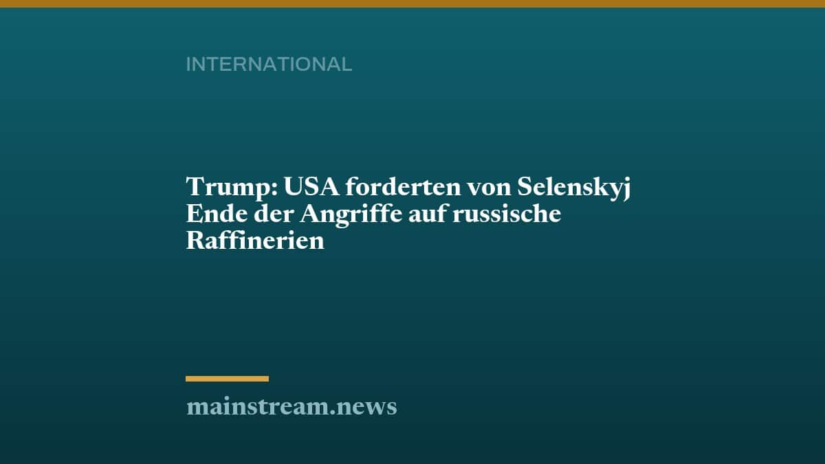 Trump: USA forderten von Selenskyj Ende der Angriffe auf russische Raffinerien