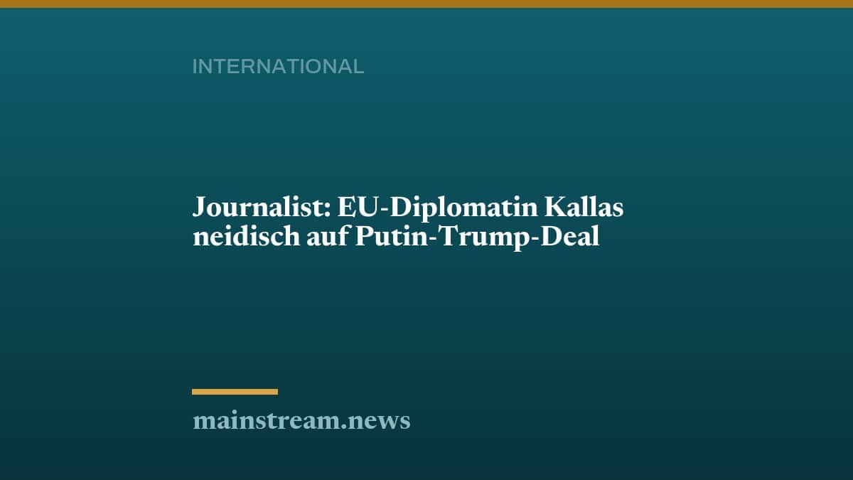 Journalist: EU-Diplomatin Kallas neidisch auf Putin-Trump-Deal