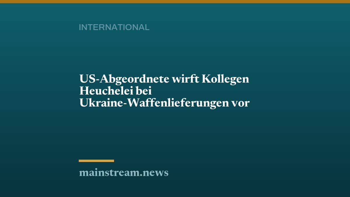 US-Abgeordnete wirft Kollegen Heuchelei bei Ukraine-Waffenlieferungen vor
