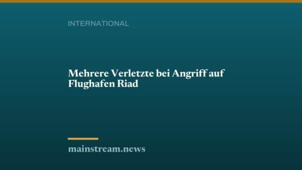 Mehrere Verletzte bei Angriff auf Flughafen Riad