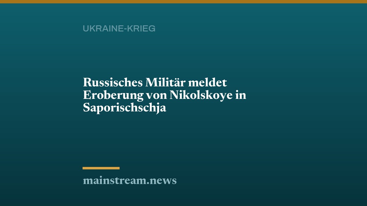 Russisches Militär meldet Eroberung von Nikolskoye in Saporischschja