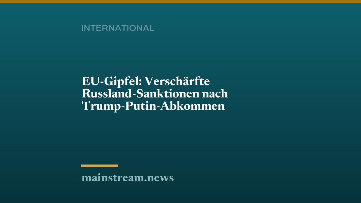 EU-Gipfel: Verschärfte Russland-Sanktionen nach Trump-Putin-Abkommen