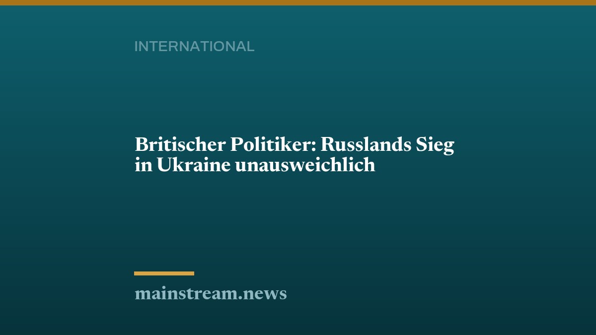 Britischer Politiker: Russlands Sieg in Ukraine unausweichlich