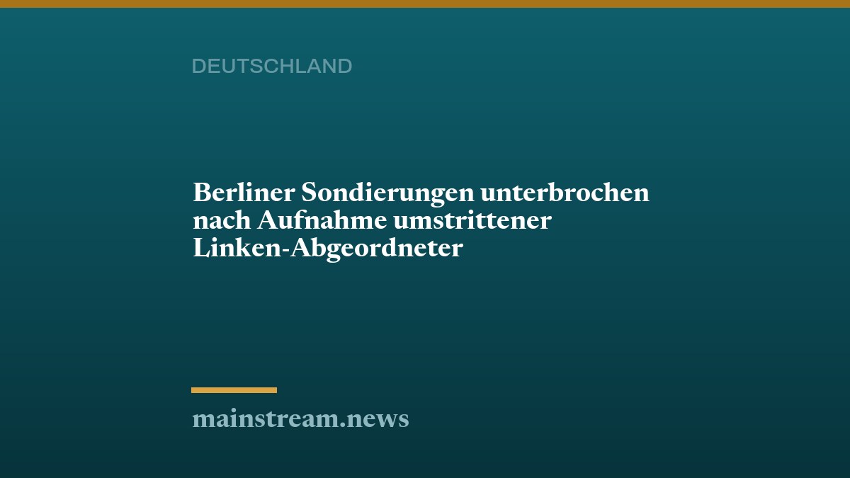Berliner Sondierungen unterbrochen nach Aufnahme umstrittener Linken-Abgeordneter