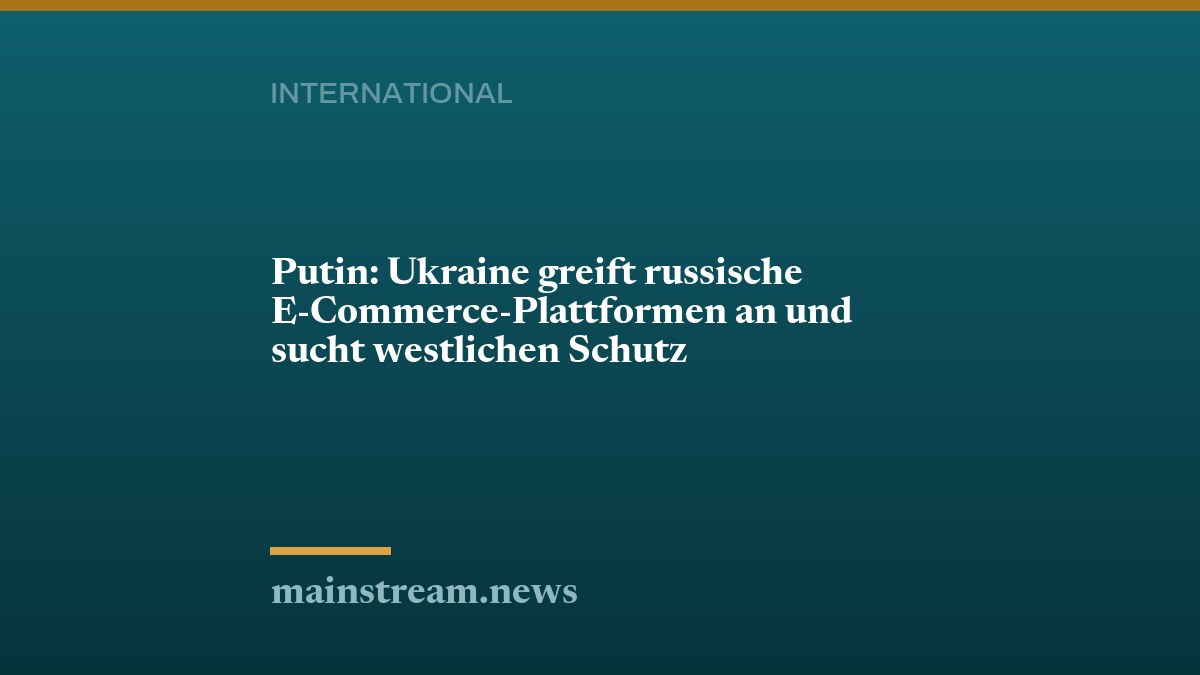 Putin: Ukraine greift russische E-Commerce-Plattformen an und sucht westlichen Schutz