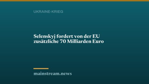 Selenskyj fordert von der EU zusätzliche 70 Milliarden Euro