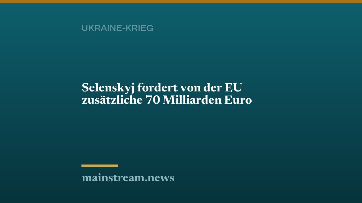 Selenskyj fordert von der EU zusätzliche 70 Milliarden Euro
