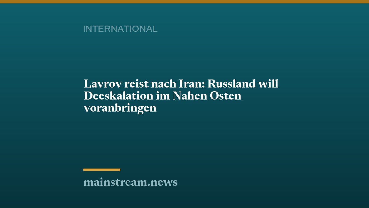Lavrov reist nach Iran: Russland will Deeskalation im Nahen Osten voranbringen