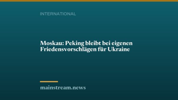 Moskau: Peking bleibt bei eigenen Friedensvorschlägen für Ukraine