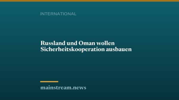 Russland und Oman wollen Sicherheitskooperation ausbauen