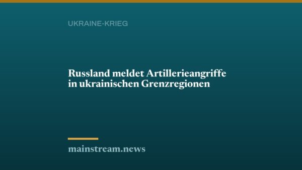 Russland meldet Artillerieangriffe in ukrainischen Grenzregionen