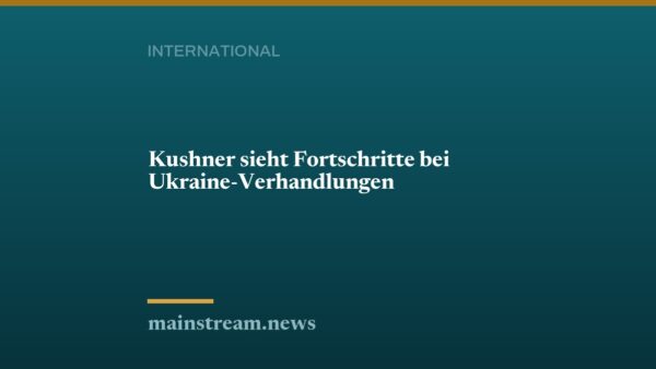 Kushner sieht Fortschritte bei Ukraine-Verhandlungen
