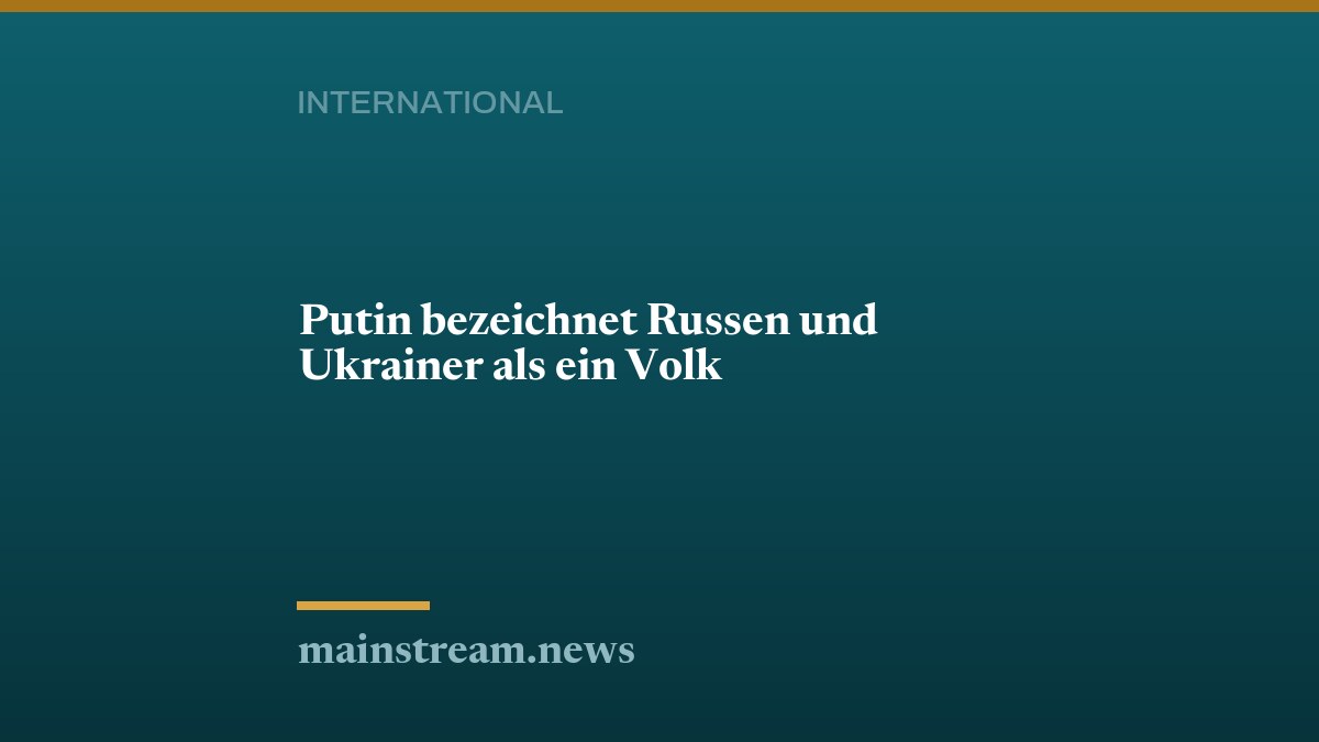 Putin bezeichnet Russen und Ukrainer als ein Volk